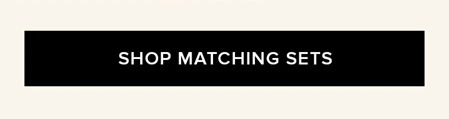 SHOP MATCHING SETS
