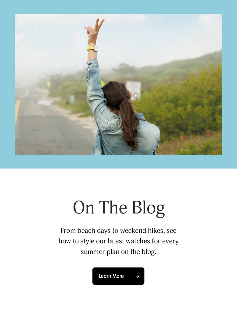 On The Blog | From beach days to weekend hikes, see how to style our latest watches for every summer plan on the blog. Learn More