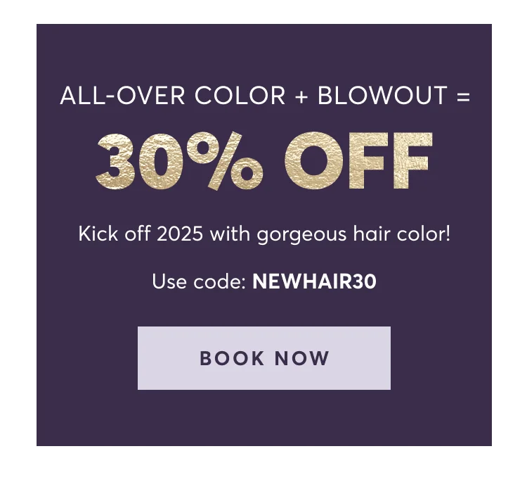 All-Over Color + Blowout=30% off Kick off 2025 with gorgeous hair color! Use code: discount code | Book now