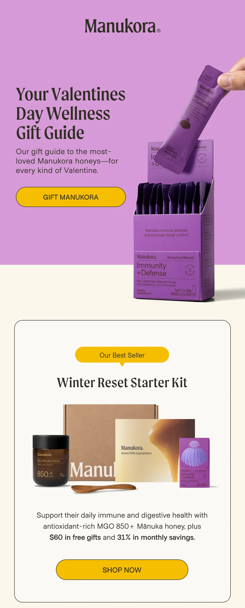 Your Valentines Day Wellness Gift Guide Our gift guide to the most-loved Manukora honeys—for every kind of Valentine. Gift Manukora Our Best Seller Winter Reset Starter Kit Support their daily immune and digestive health with antioxidant-rich MGO 850+ Mānuka honey, plus $60 in free gifts and 31% in monthly savings. Shop now