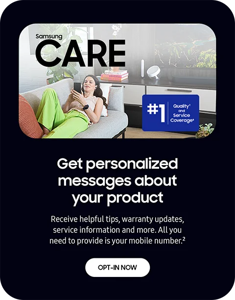 #1 Quality† and Service Coverage‡ - Get personalized messages about your product - Receive helpful tips, warranty updates, service information and more. All you need to provide is your mobile number.² - OPT-IN NOW