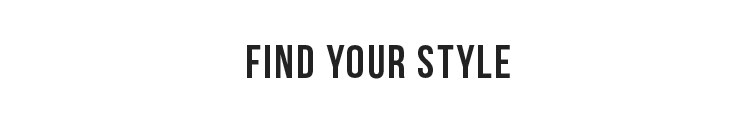 FIND YOUR STYLE