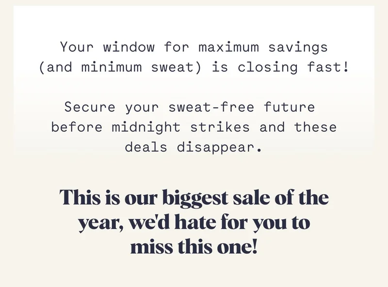 Your window for maximum savings (and minimum sweat) is closing fast!  Secure your sweat-free future  before midnight strikes and these deals disappear.