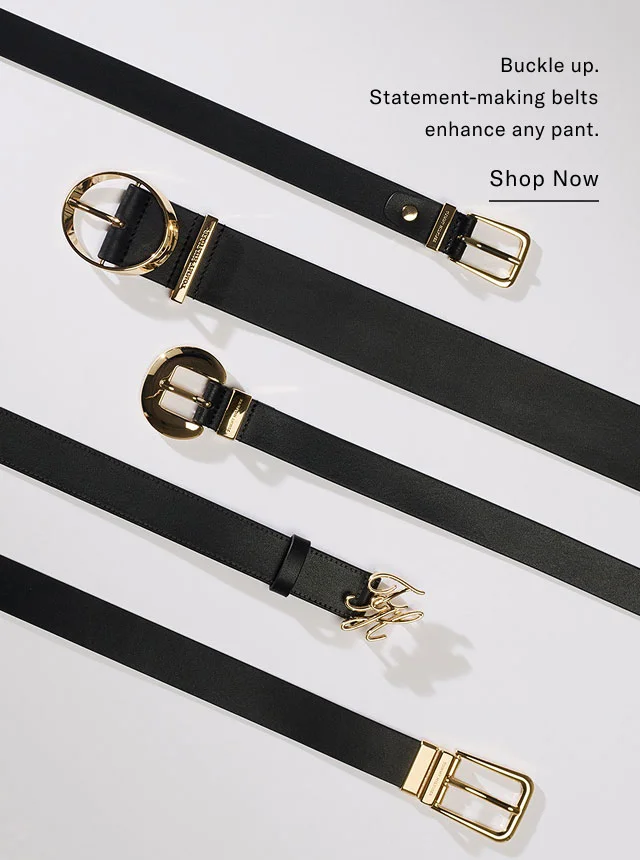 Buckle up. Statement-making belts enhance any pant. Shop Now