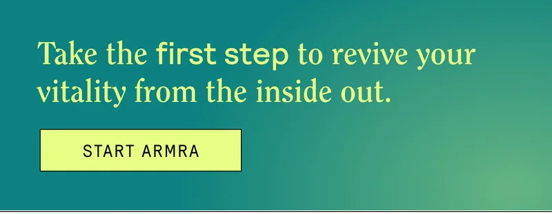 Take the first step to revive your vitality from the inside out. Start ARMRA