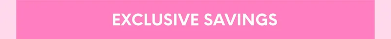 EXCLUSIVE SAVINGS