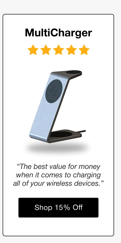 MultiCharger “The best value for money when it comes to charging all of your wireless devices.”