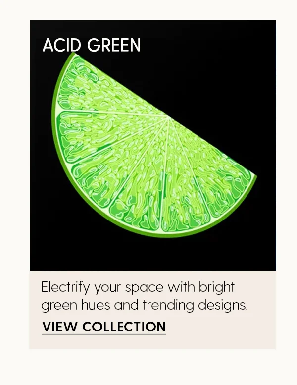 Acid Green | Electrify your space with bright green hues and trending designs. | View Collection