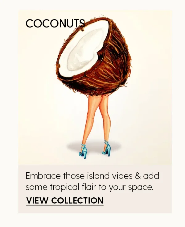 Coconuts | Embrace those island vibes & add some tropical flair to your space. | View Collection