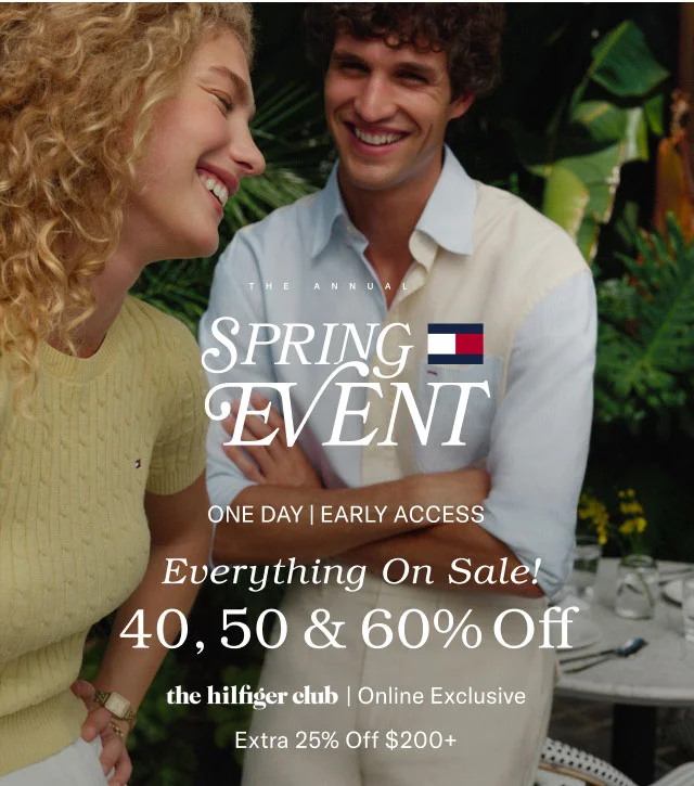 The annual Spring event                                            One day | Early access                                            Everyhting on sale!                                            40, 50 & 60% off                                            the hilfiger Club online exclusive                                            extra 25% off $200+