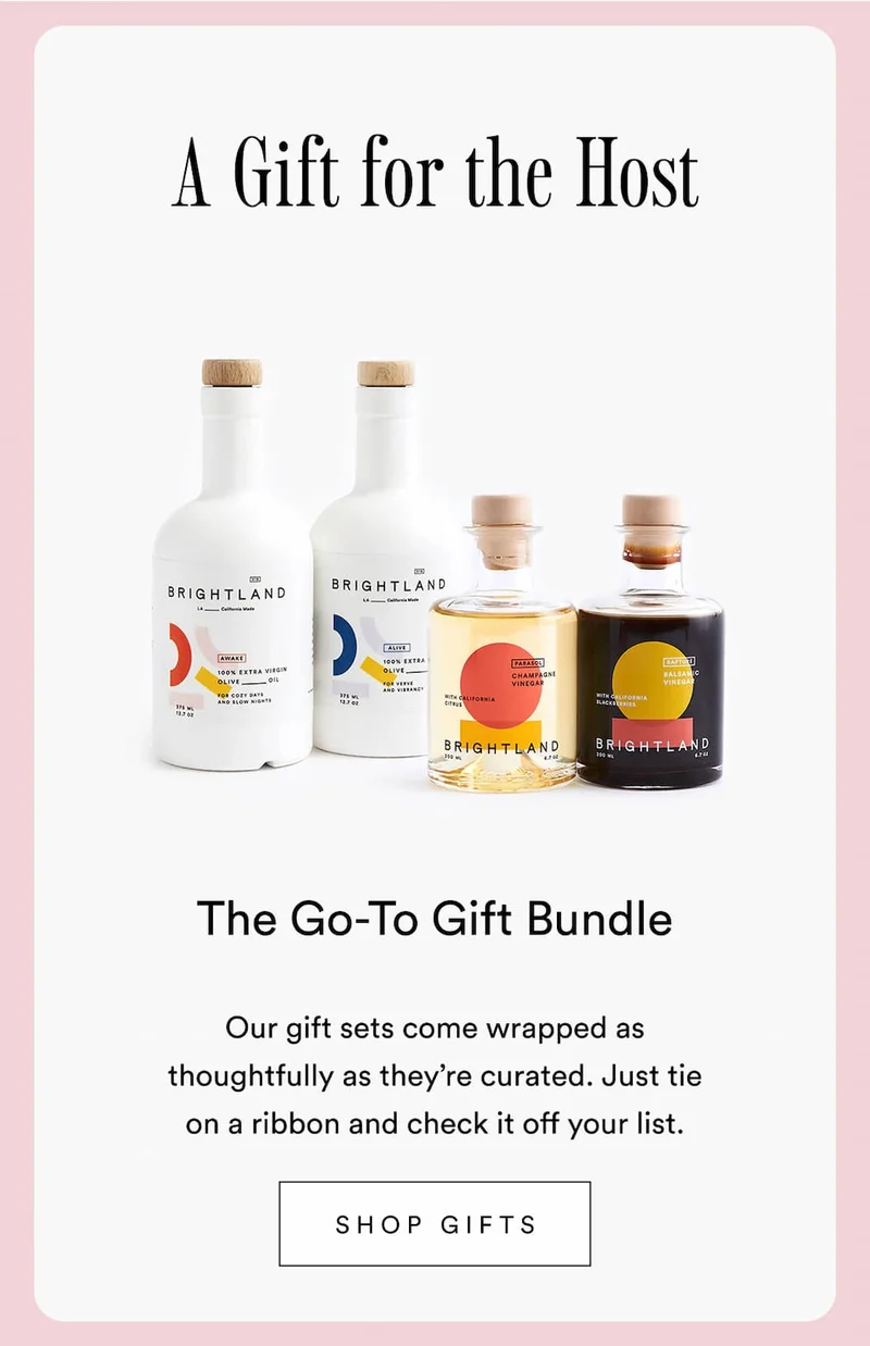 A gift for the host. The go-to gift bundle. Our gift sets come wrapped as thoughtfully as they’re curated. Just tie on a ribbon and check it off your list. Shop gifts.