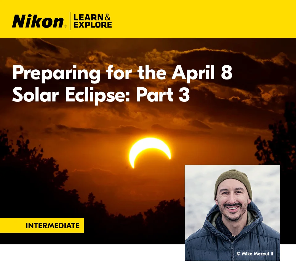 Nikon Learn and Explore | Preparing for the April 8 Solar Eclipse: Part 3