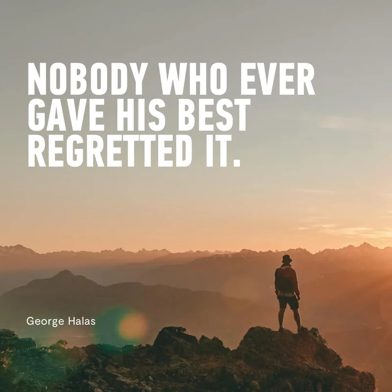 "Nobody who ever gave his best regretted it." George Halas