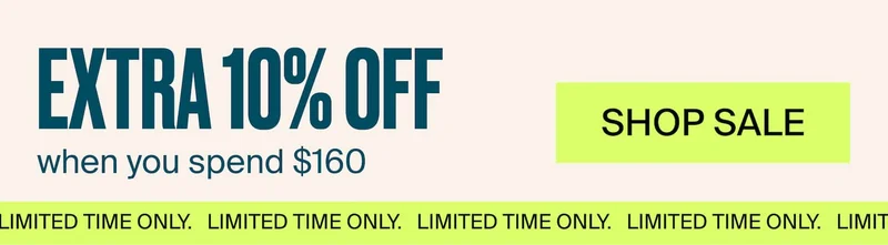 EXTRA 10% OFF when you spend $160. LIMITED TIME ONLY. SHOP SALE