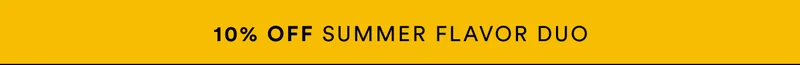 10% OFF Summer Flavor Duo