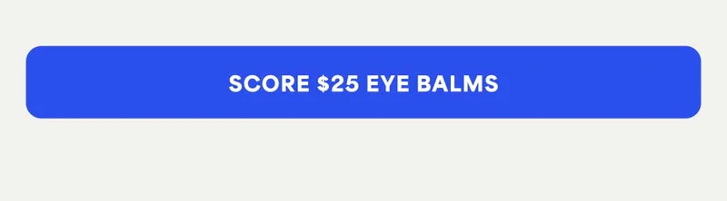 SCORE $25 EYE BALMS