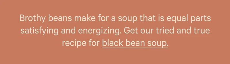 Get the recipe for our Black Bean Soup