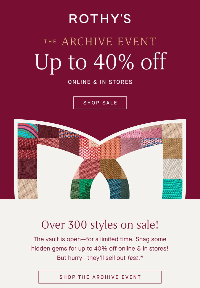 The Archive Event Up to 40% off Online & in stores SHOP SALE Over 300 styles on sale! The vault is open—for a limited time. Snag some hidden gems for up to 40% off online & in stores! But hurry—they’ll sell out fast.* SHOP THE ARCHIVE EVENT