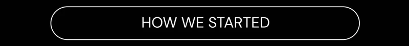 HOW WE STARTED