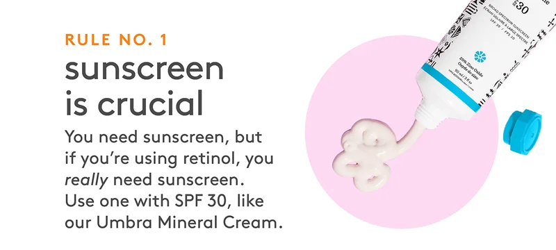 Rule No. 1 Suncreen is crucial. You need sunscreen if you're using retinol.