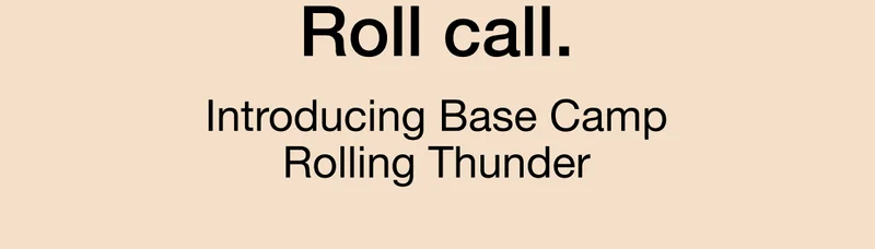 Roll Call. Introducing Base Camp Rolling Thunder.