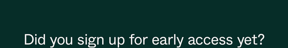 Did you sign up for early access yet?