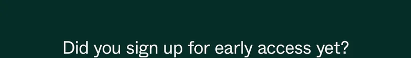 Did you sign up for early access yet?