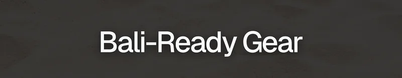 Bali-Ready Gear
