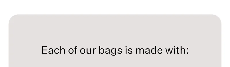 Each of our bags is made with: