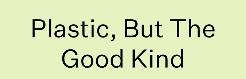 Plastic, But The Good Kind