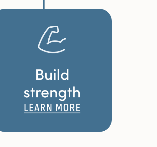 Build strength Learn More
