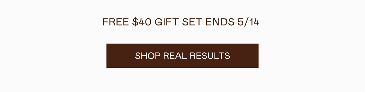 Free $40 gift set ends 5/14. Click here to shop real results!