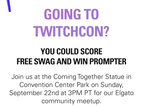 Going to TwitchCon? You could score free swag and win Prompter. Join us at the Coming Together Statue in Convention Center Park on Sunday, September 22nd at 2PM PT for our Elgato community meetup.