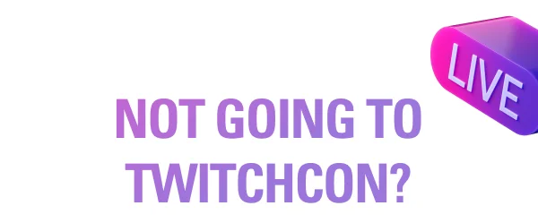 Not going to TwitchCon?