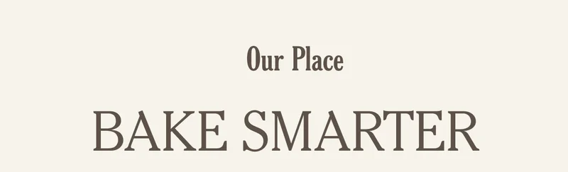 Our Place - Bake Smarter