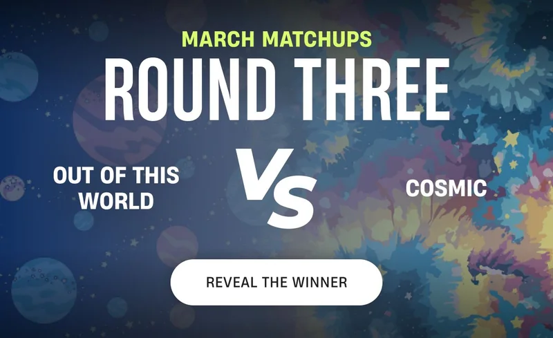 March Matchups | Out of this world vs Cosmic | Reveal The Winner