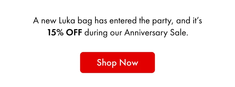 A new Luka bag has entered the party, and it’s 15% OFF during our Anniversary Sale. | Shop Now