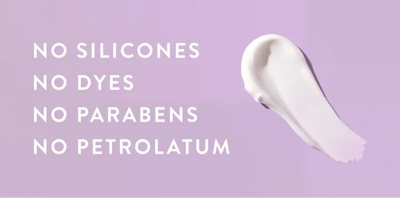 No Silicones. No Dyes. No Parabens. No Petrolatum.