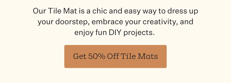 Our Tile Mat is a chic and easy way to dress up your doorstep, embrace your creativity, and enjoy fun DIY projects. | Get 50% Tile Mats