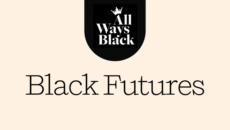 All Ways Black: Black Futures