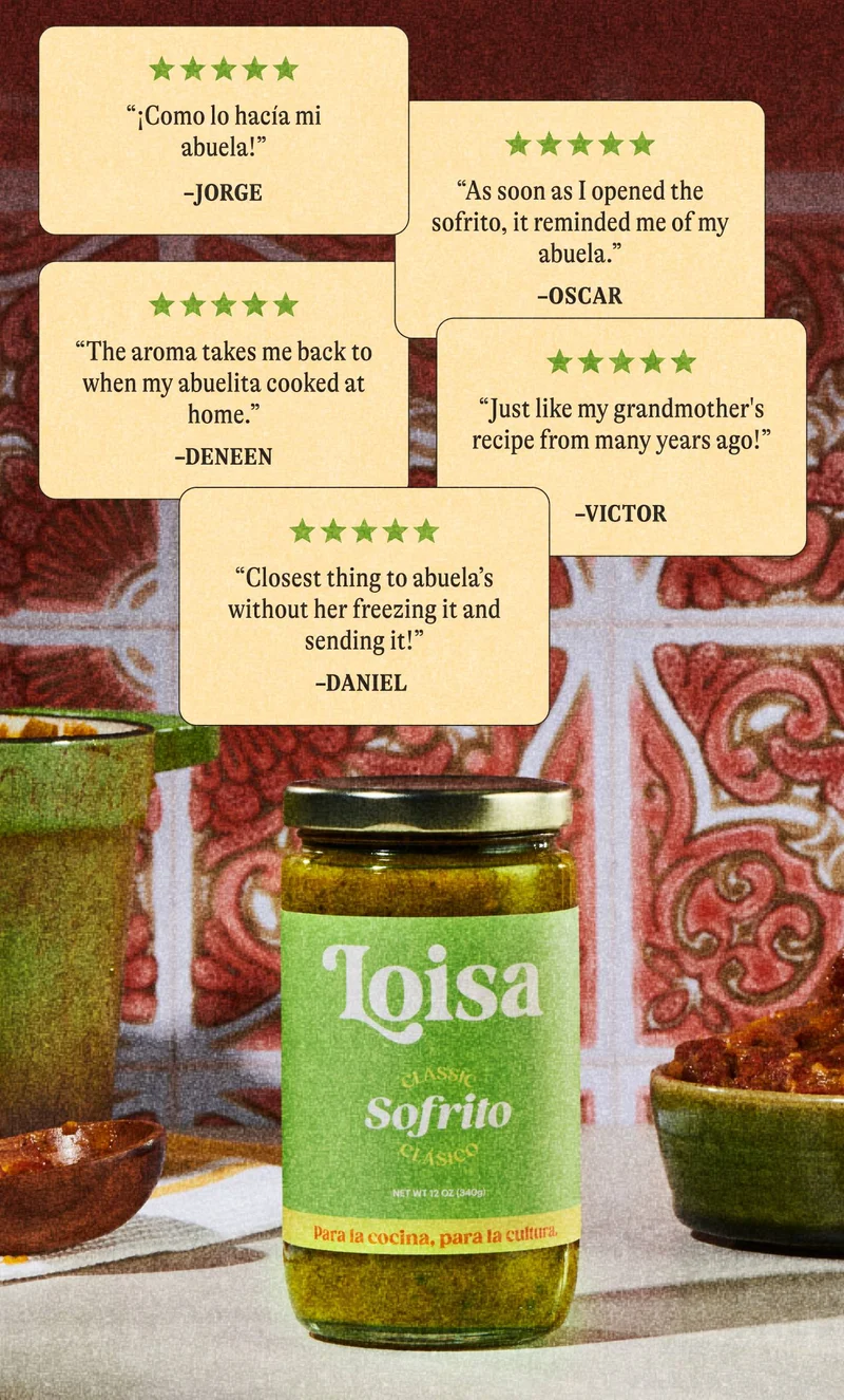 “Just like abuelita’s!”  When it comes to Classic Sofrito, our customers agree: Loisa tastes just like home!  SHOP SOFRITO