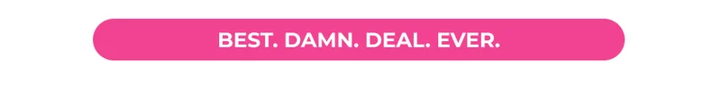 BEST. DAMN. DEAL. EVER.