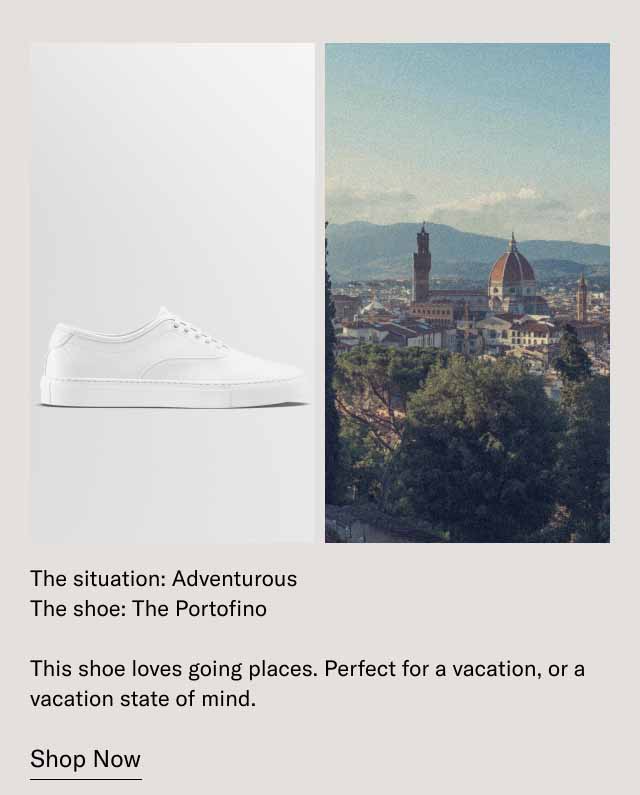 The Situation: Adventurous, The Shoe: The Portofino. This shoe loves going places. Perfect for a vacation, or a vacation state of mind. Shop Now.