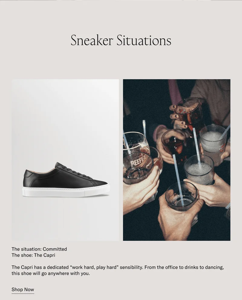 Sneaker Situations. The situation: Committed. The shoe: The Capri. The Capri has a dedicated "work hard, play hard" sensibility. From the office to drinks to dancing, this shoe will go anywhere with you. Shop Now
