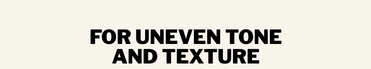 For Uneven Tone and Texture