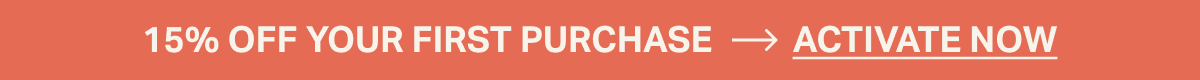 15% off your first purchase! Activate now