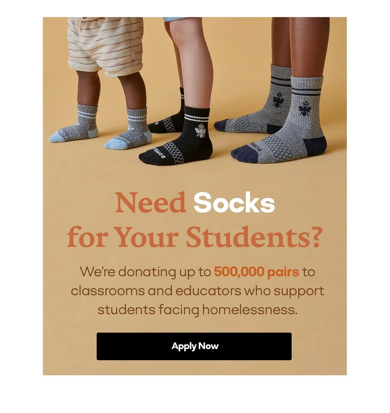 Need Socks for Your Students? We're donating up to 500,000 pairs to classrooms and educators who support students facing homelessness. Apply Now
