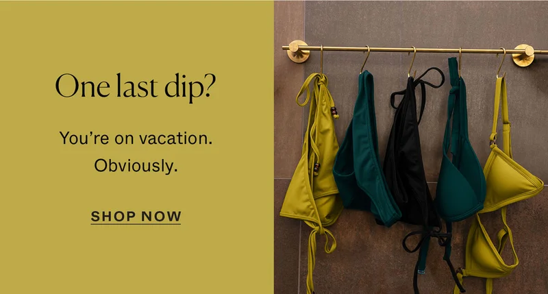 One last dip? You're on vacation. Obviously.