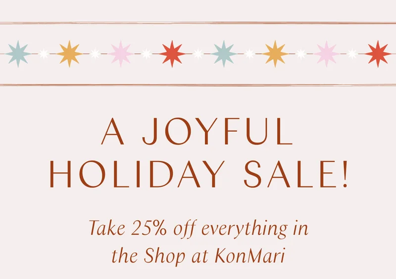 A Joyful Holiday Sale! Take 25% off everything in the Shop at KonMari.