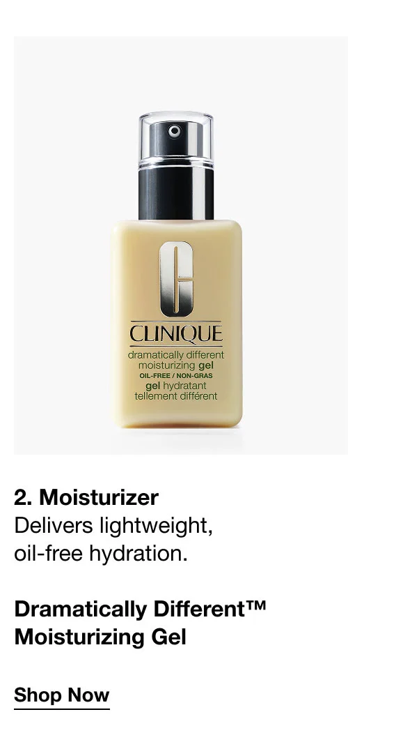 2. Moisturizer Delivers lightweight, oil-free hydration. | Dramatically Different™ Moisturizing Gel | Shop Now